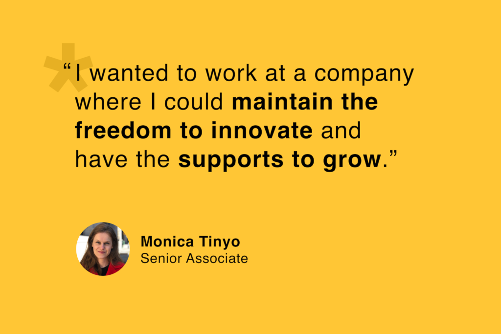 Monica Tinyo, Senior Associate: “I wanted to work at a company where I could maintain the freedom to innovate and have the supports to grow.”